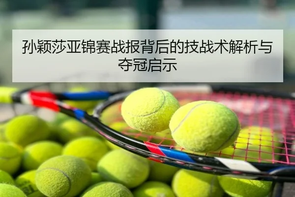 孙颖莎亚锦赛战报背后的技战术解析与夺冠启示